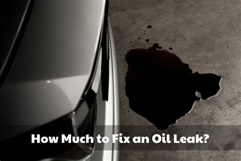 how much does it cost to fix an oil leak in a car|Top 12 Reasons for an Engine Oil Leak (+How to Fix)